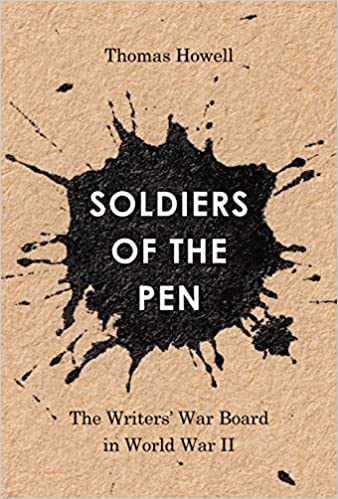 Cover art for "Soldiers of the Pen: The Writers' War Board in World War II" written by Thomas Howell. Art features a brown, textured, paperlike-background with a black ink splash in the middle. The title is in white in the middle with the author and subtitle sitting above and below in black.